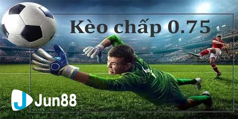 kèo chấp 0.75 kèo chấp 0.75