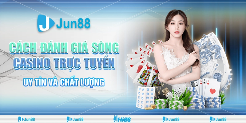 Đánh giá casino trực tuyến uy tín tại Jun88 – Chọn sòng bạc chuẩn