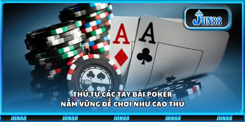 Thứ tự các tay bài poker – Nắm vững để chơi như cao thủ
