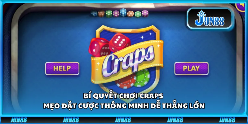 Bí quyết chơi Craps - Mẹo đặt cược thông minh dễ thắng lớn