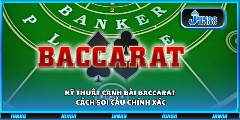Kỹ thuật canh bài Baccarat – Cách soi cầu chính xác